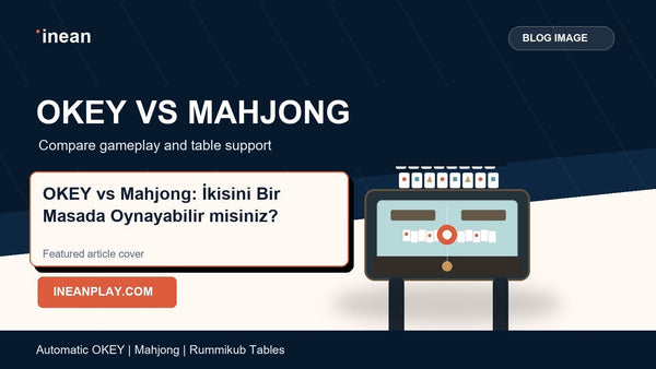 INEAN OKEY versus Mahjong automatic table comparison cover for OKEY vs Mahjong: İkisini Bir Masada Oynayabilir misiniz?